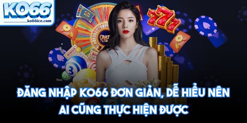 Đăng nhập KO66 đơn giản, dễ hiểu nên ai cũng thực hiện được